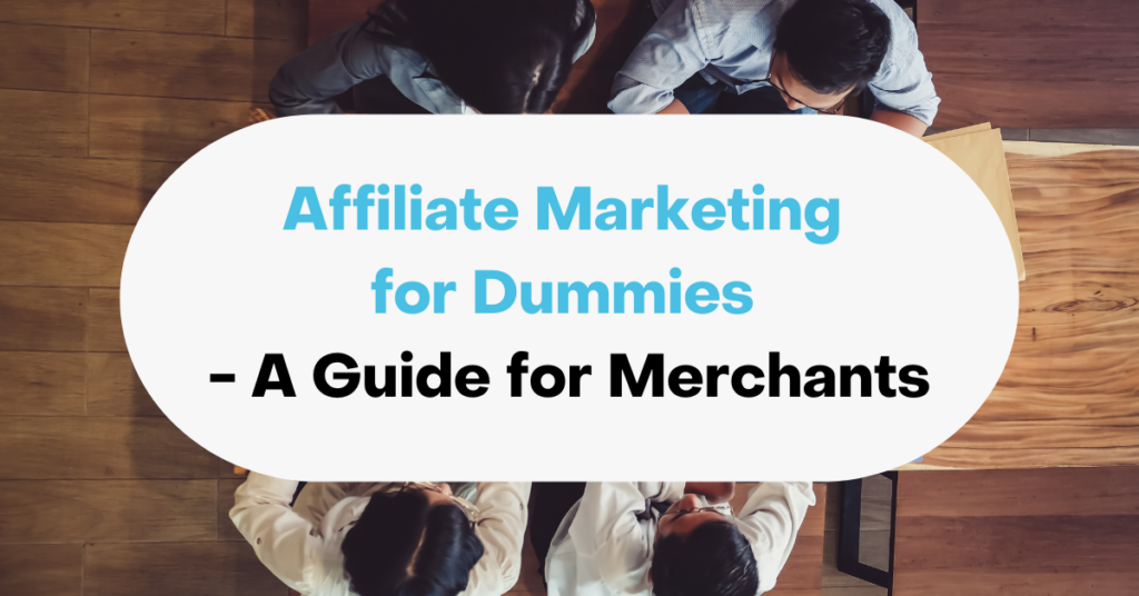 Affiliate Marketing for Dummies - A Guide for Merchants