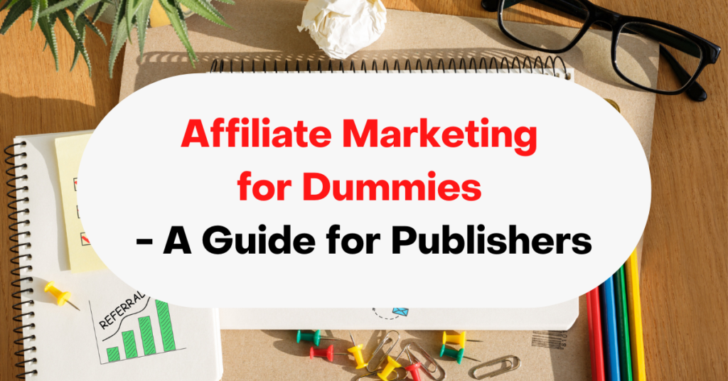 Affiliate Marketing for Dummies - A Guide for Publishers