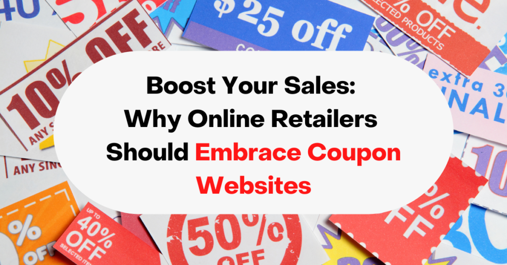 Boost Your Sales Why Online Retailers Should Embrace Coupon Websites