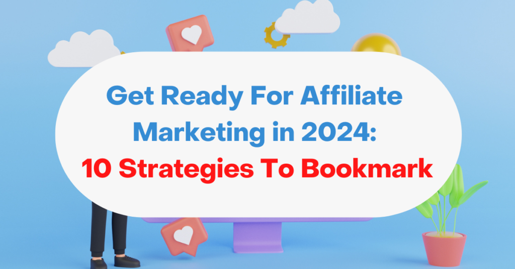 Get Ready For Affiliate Marketing in 2024: 10 Strategies To Bookmark