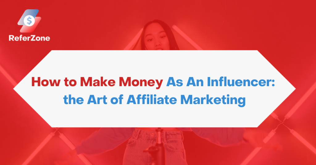 How to Make Money As An Influencer the Art of Affiliate Marketing