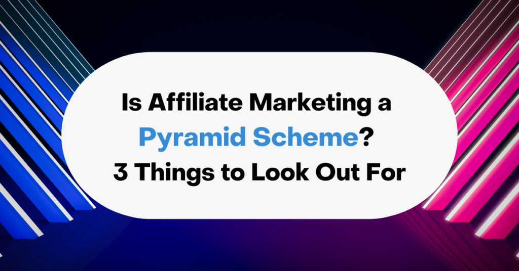 Is Affiliate Marketing a Pyramid Scheme? 3 Things to Look Out For