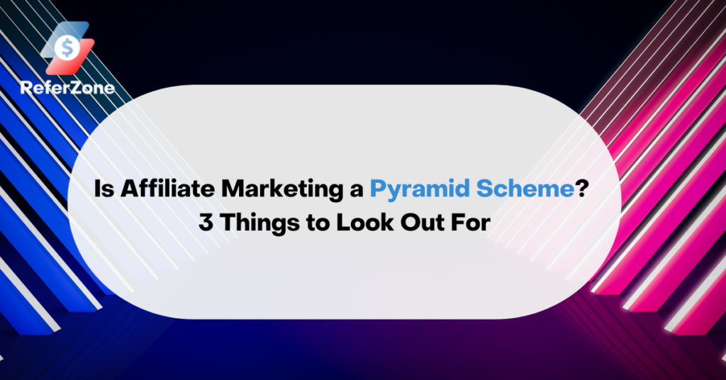 Is Affiliate Marketing a Pyramid Scheme 3 Things to Look Out For