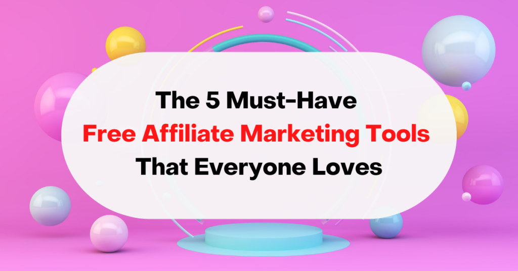 The 5 Must-Have Free Affiliate Marketing Tools That Everyone Loves