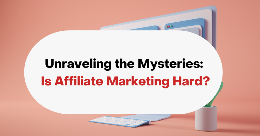 Unraveling the Mysteries: Is Affiliate Marketing Hard?