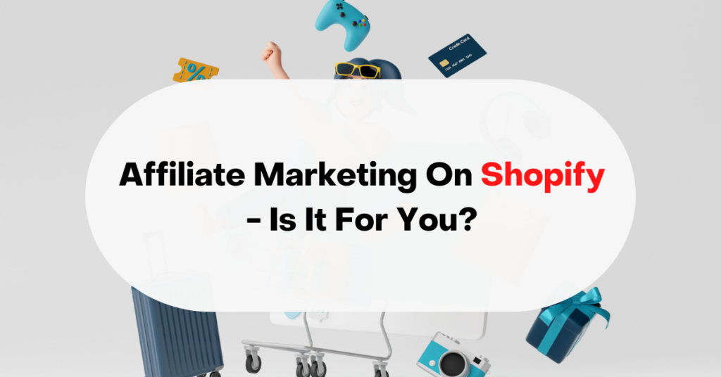 Affiliate Marketing On Shopify - Is It For You?