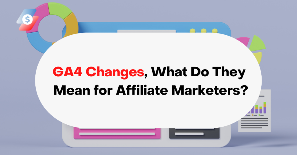 GA4 changes, what do they mean for affiliate marketers