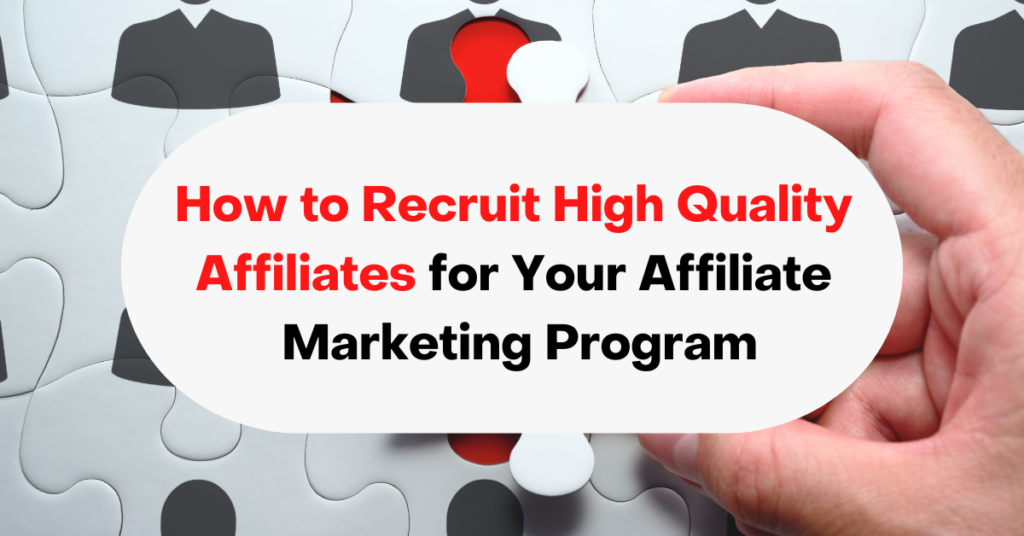 How to Recruit High Quality Affiliates for Your Affiliate Marketing Program