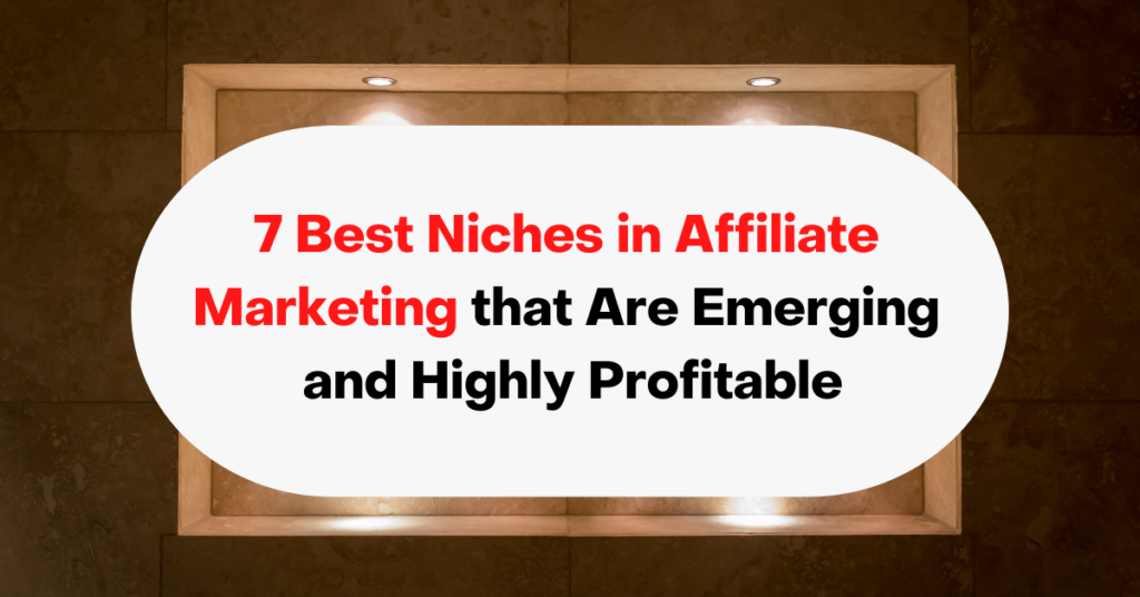 7 Best Niches in Affiliate Marketing that Are Emerging and Highly Profitable