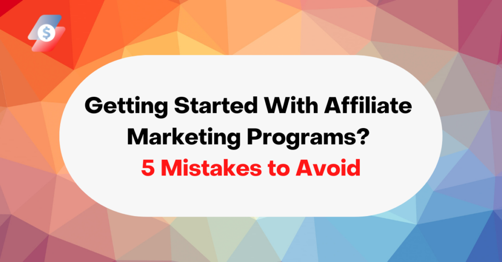 Getting Started With Affiliate Marketing Programs 5 Mistakes to Avoid