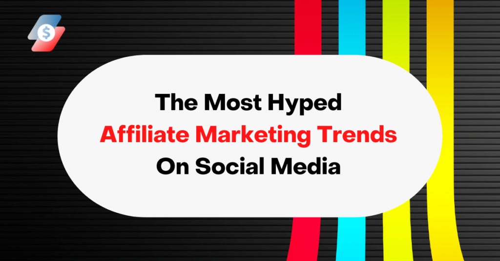The Most Hyped Affiliate Marketing Trends On Social Media