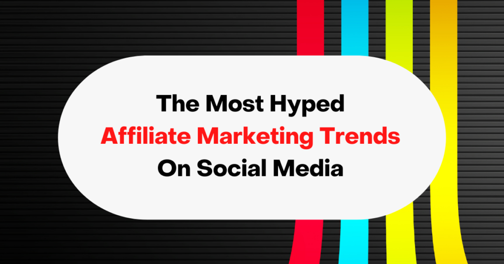 The Most Hyped Affiliate Marketing Trends On Social Media