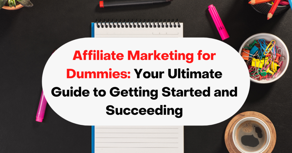 Affiliate Marketing for Dummies: Your Ultimate Guide to Getting Started and Succeeding