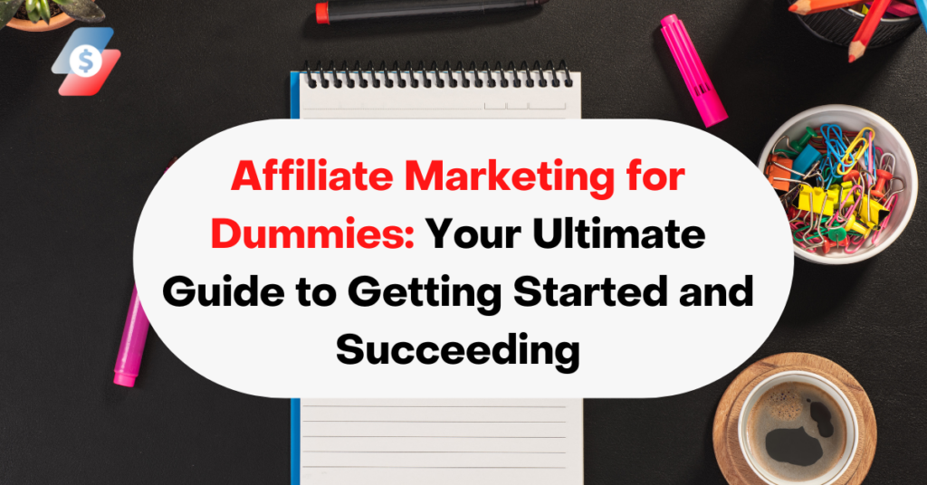 Affiliate Marketing for Dummies Your Ultimate Guide to Getting Started and Succeeding