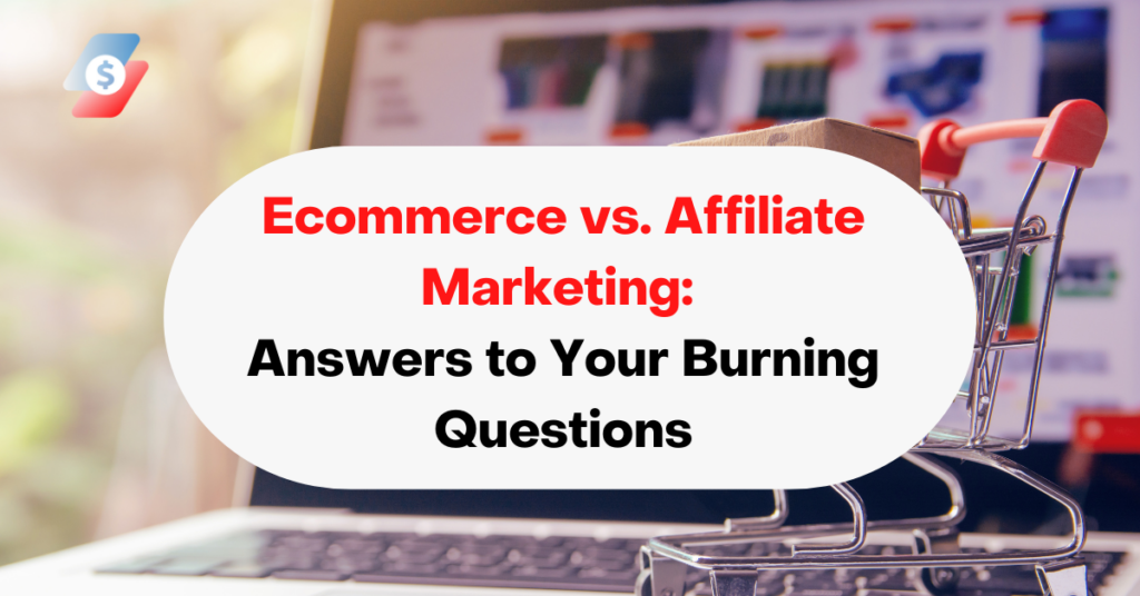 Ecommerce vs. Affiliate Marketing Answers to Your Burning Questions