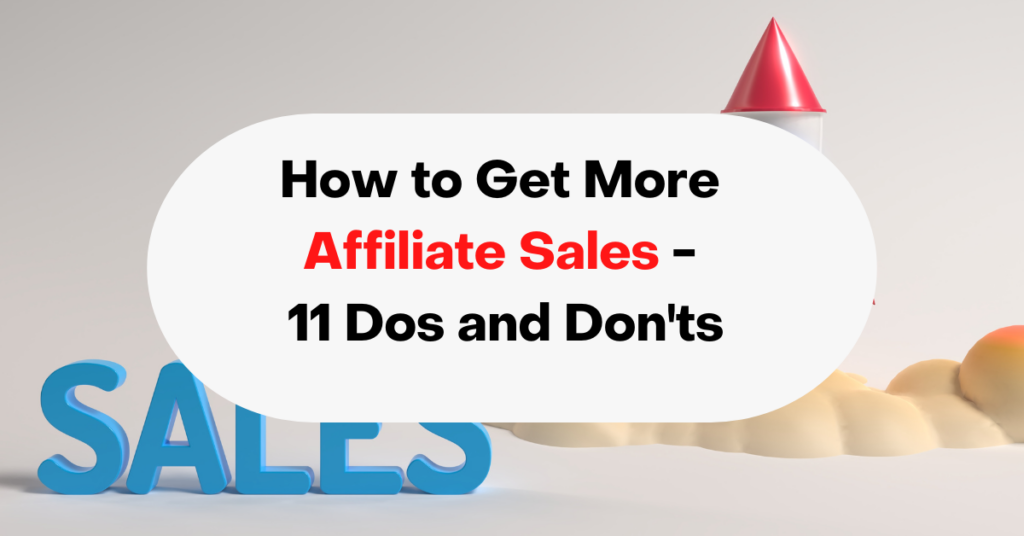 How to Get More Affiliate Sales - 11 Dos and Don'ts