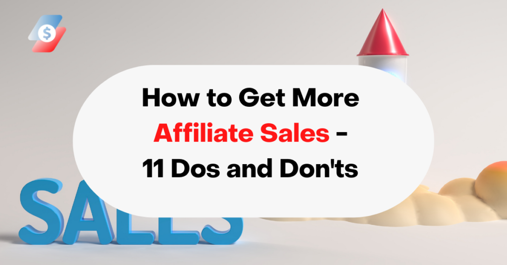 How to Get More Affiliate Sales - 11 Dos and Don'ts