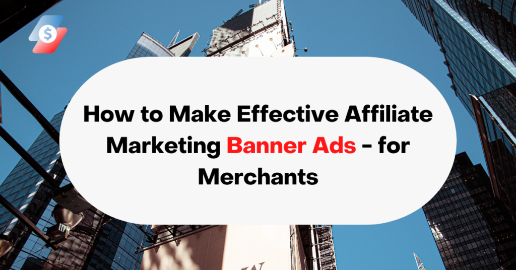How to Make Your Affiliate Marketing Advertising More Effective- for Merchants