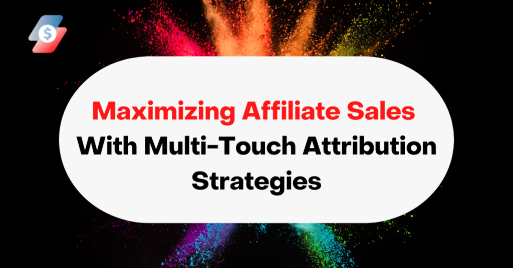 Maximizing Affiliate Sales With Multi-Touch Attribution Strategies (1)