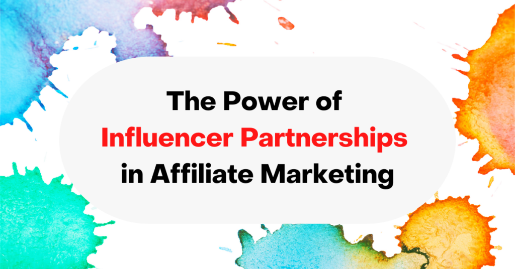 The Power of Influencer Partnerships in Affiliate Marketing