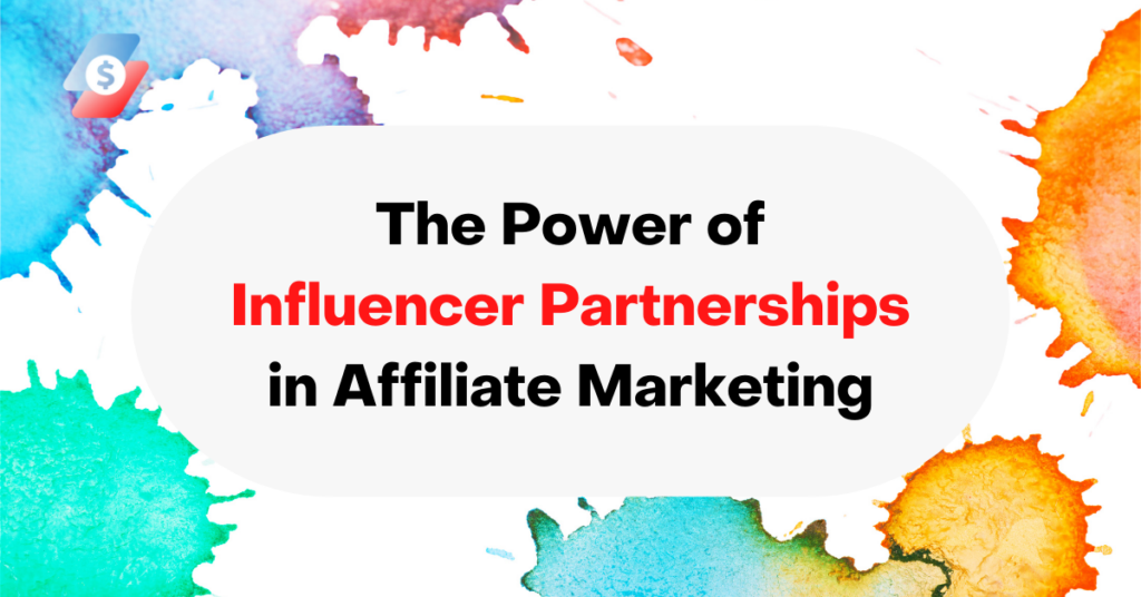 The Power of Influencer Partnerships in Affiliate Marketing