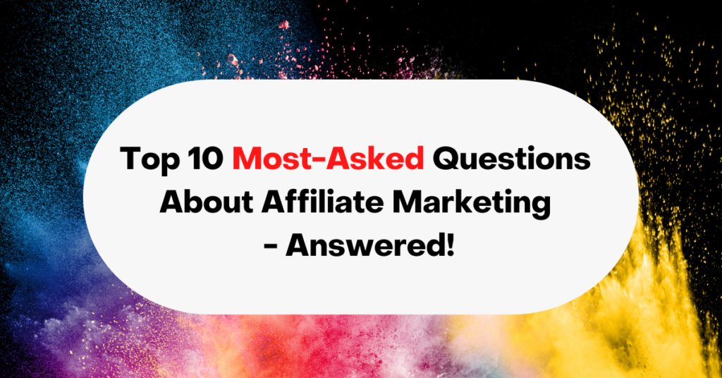 Top 10 Most-Asked Questions About Affiliate Marketing - Answered!