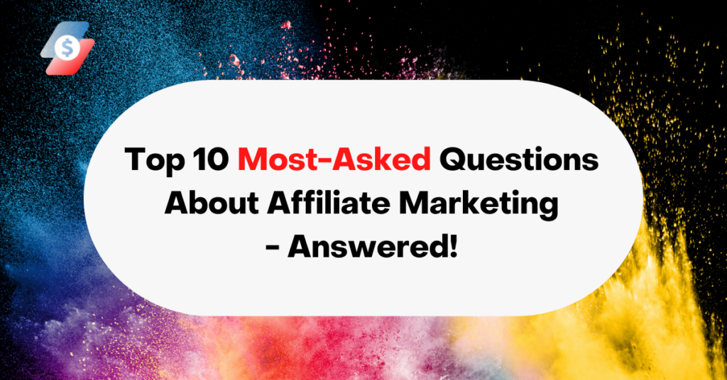 Top 10 Most-Asked Questions About Affiliate Marketing - Answered!