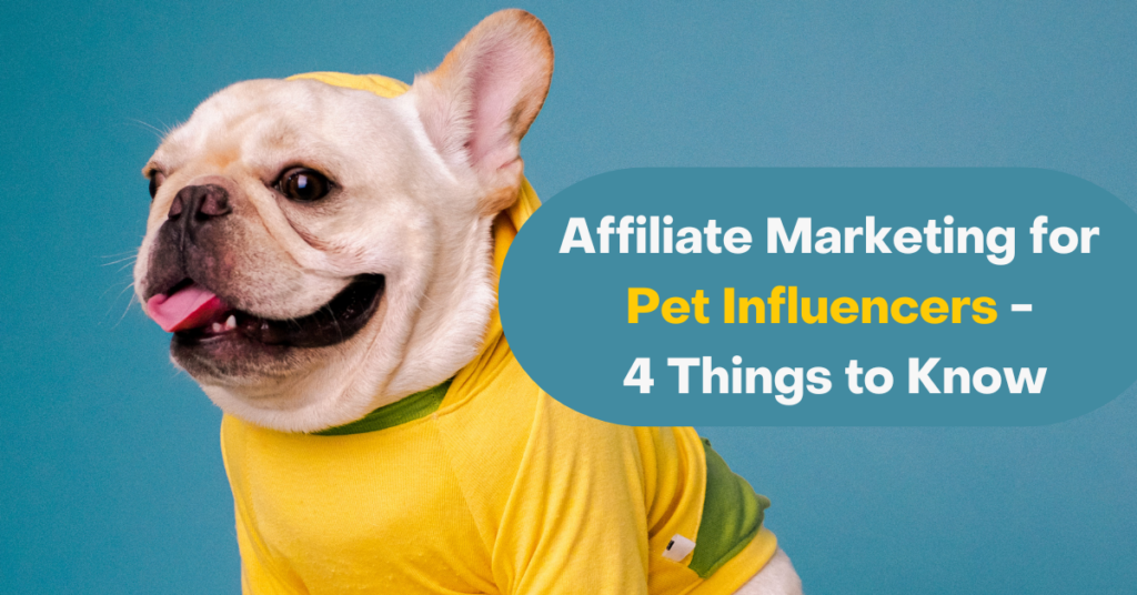 Affiliate Marketing for Pet Influencers - 4 Things to Know