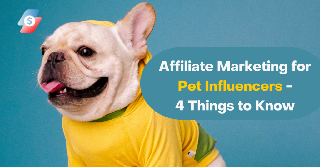 Affiliate Marketing for Pet Influencers - 4 Things to Know