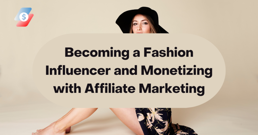Becoming a Fashion Influencer and Monetizing with Affiliate Marketing