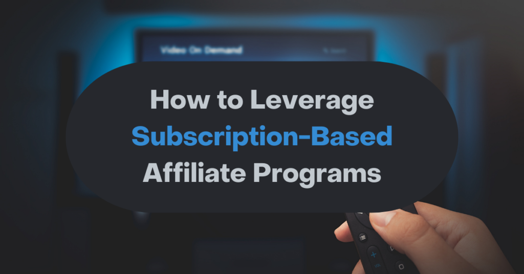 How to Leverage Subscription-Based Affiliate Programs