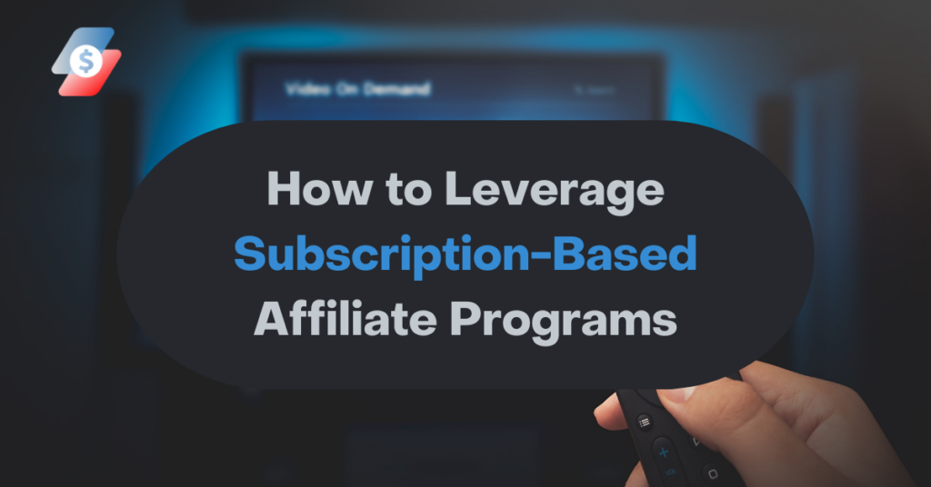 How to Leverage Subscription-Based Affiliate Programs