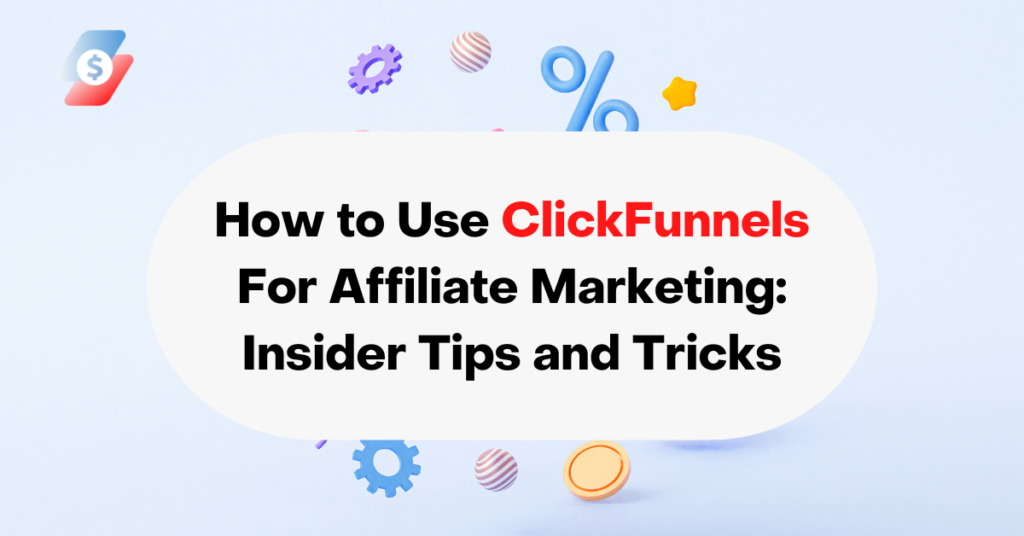 How to Use ClickFunnels For Affiliate Marketing Insider Tips and Tricks