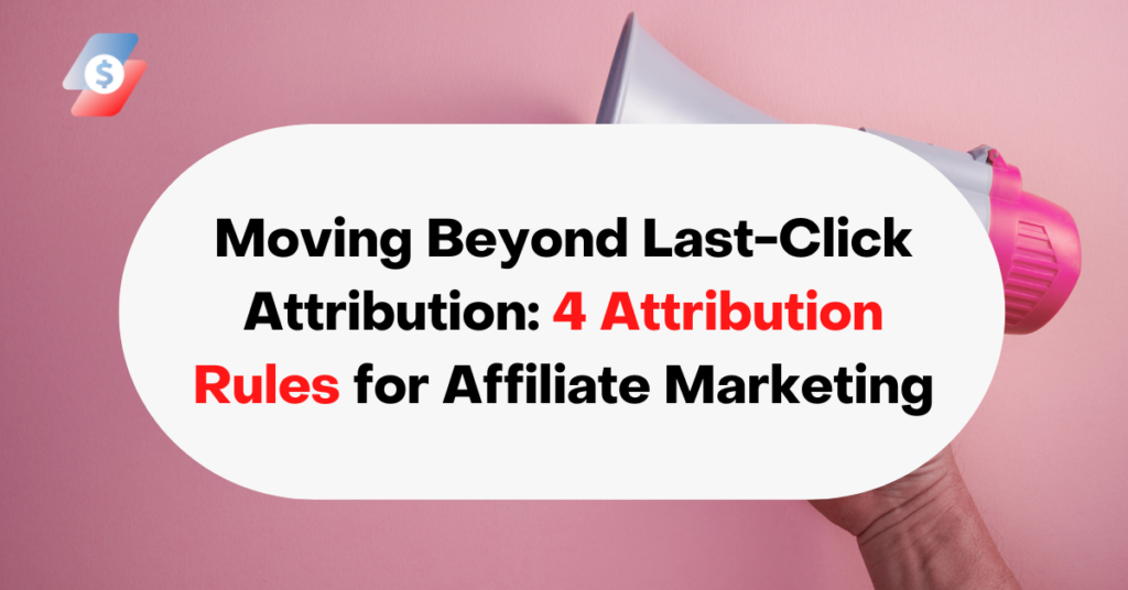 Moving Beyond Last-Click Attribution 4 Attribution Rules for Affiliate Marketing