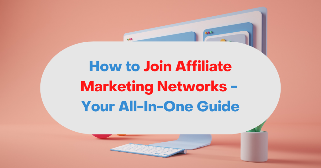 How to Join Affiliate Marketing Networks - Your All-In-One Guide