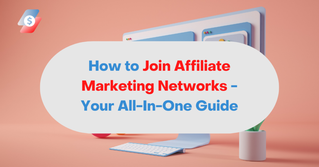 How to Join Affiliate Marketing Networks - Your All-In-One Guide
