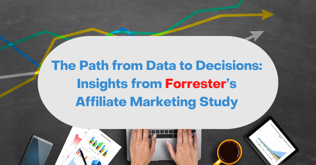 The Path from Data to Decisions Insights from Forrester’s Affiliate Marketing Study