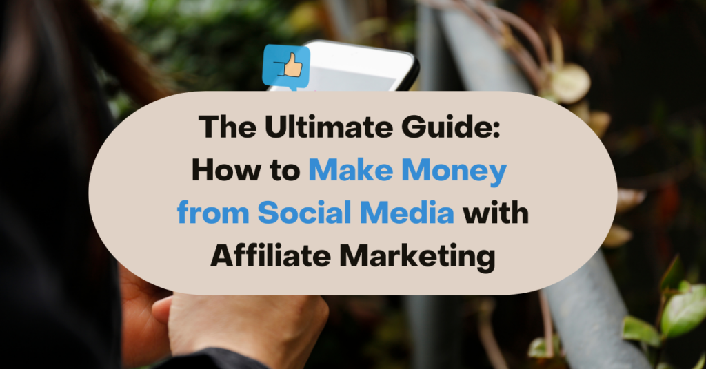 The Ultimate Guide How to Make Money from Social Media with Affiliate Marketing