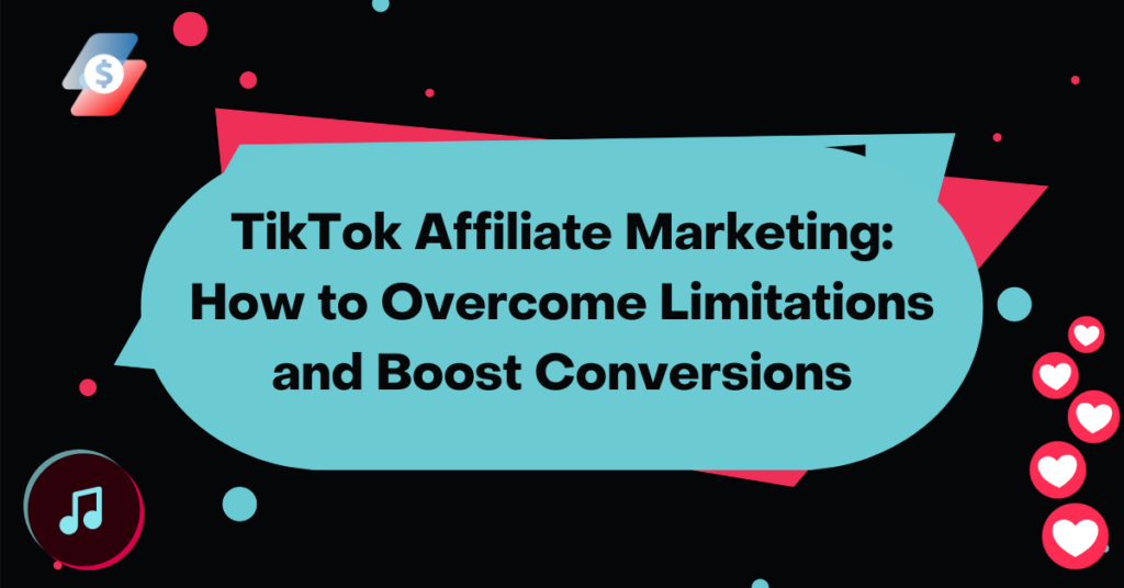 TikTok Affiliate Marketing: How to Overcome Limitations and Boost Conversions
