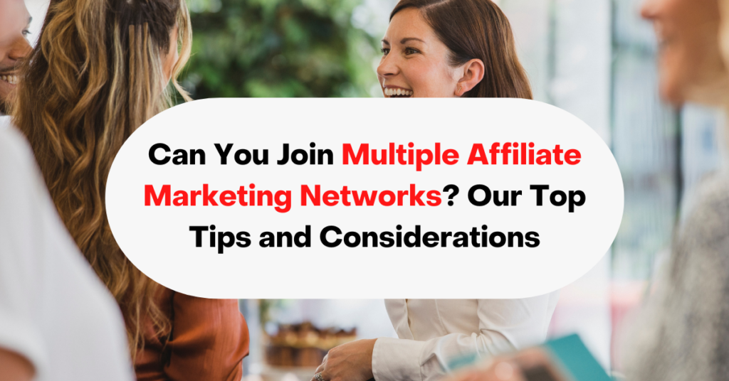 Can You Join Multiple Affiliate Marketing Networks Our Top Tips and Considerations