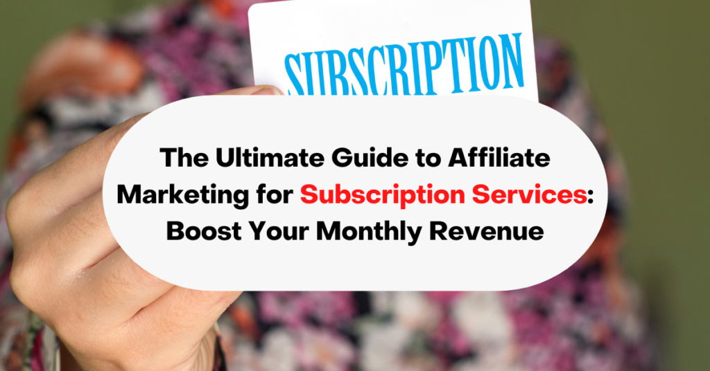 The Ultimate Guide to Affiliate Marketing for Subscription Services Boost Your Monthly Revenue