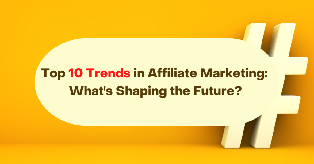 Top 10 Trends in Affiliate Marketing: What's Shaping the Future?