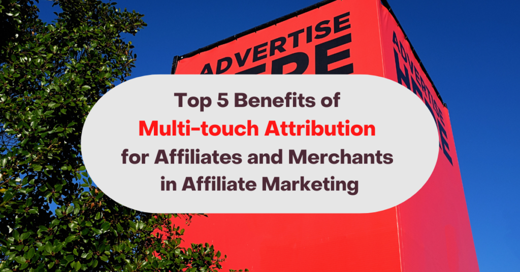 Top 5 Benefits of Multi-touch Attribution for Affiliates and Merchants in Affiliate Marketing