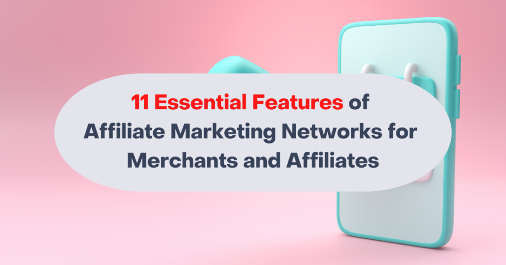 11 Essential Features of Affiliate Marketing Networks for Merchants and Affiliates