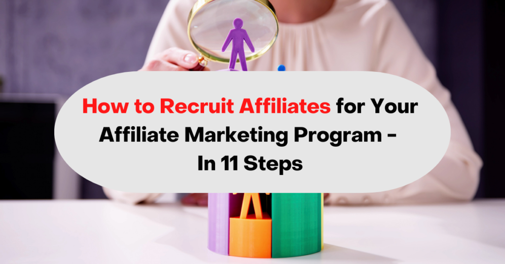 How to Recruit Affiliates for Your Affiliate Marketing Program - In 11 Steps