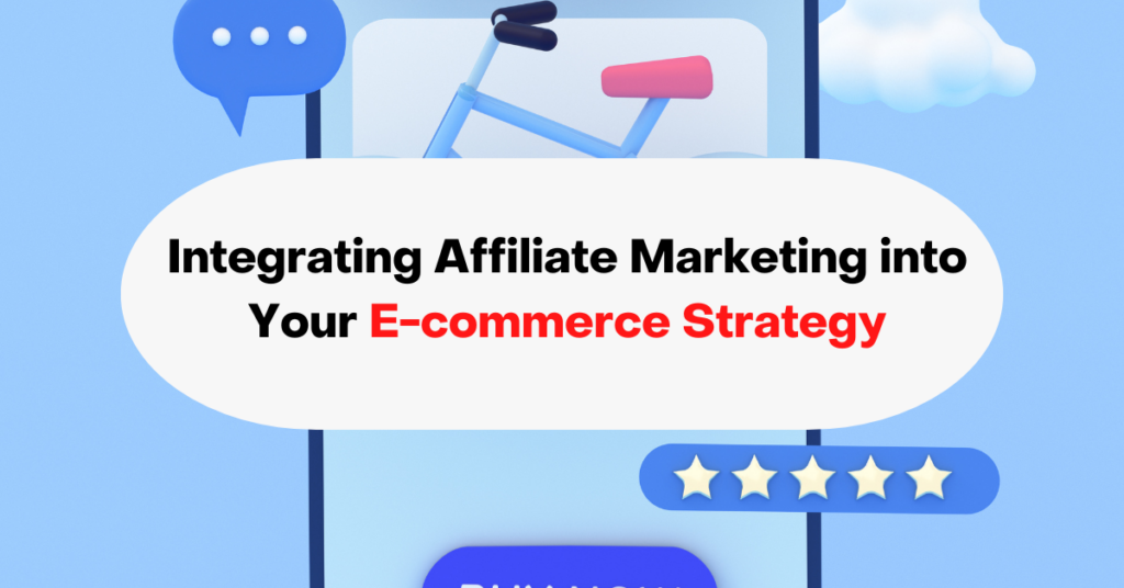 Integrating Affiliate Marketing into Your E-commerce Strategy