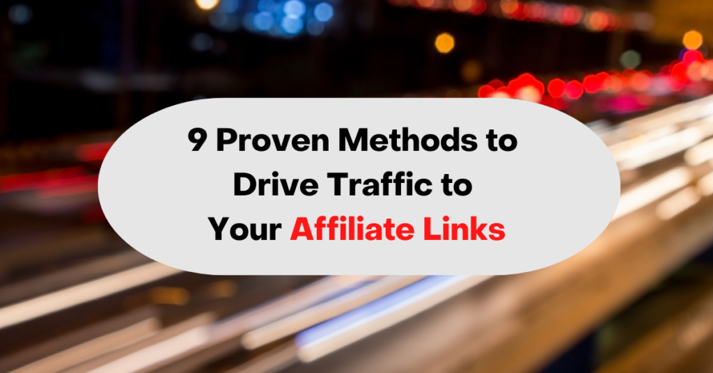 9 Proven Methods to Drive Traffic to Your Affiliate Links