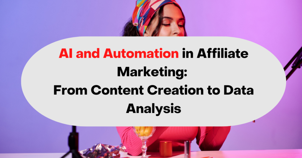 AI and Automation in Affiliate Marketing: From Content Creation to Data Analysis