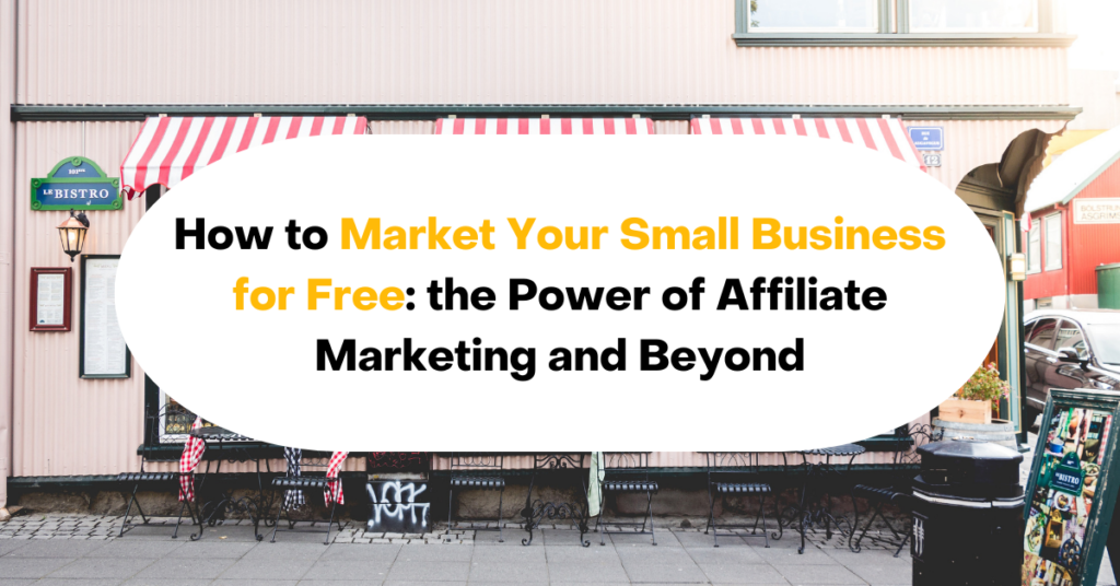 How to Market Your Small Business for Free: the Power of Affiliate Marketing and Beyond