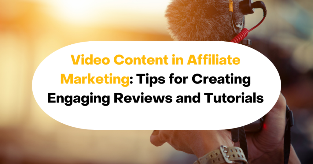 Video Content in Affiliate Marketing Tips for Creating Engaging Reviews and Tutorials